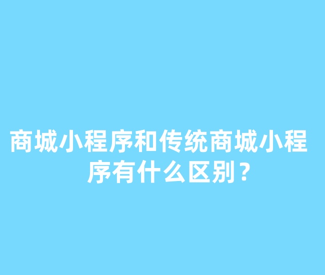 商城小程序和传统商城小程序有什么区别?