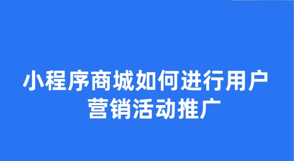 小程序商城如何进行用户营销活动推广？