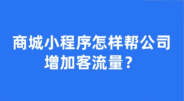 商城小程序怎样帮公司增加客流量? 商城小程序怎样帮公司增加客流量?