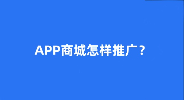 APP商城怎样推广? APP商城怎样推广?